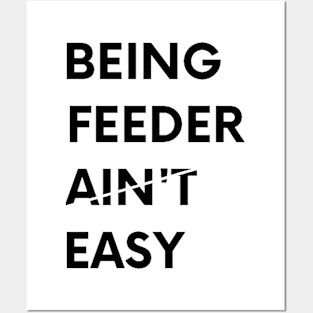 Being Feeder Ain't Easy Posters and Art